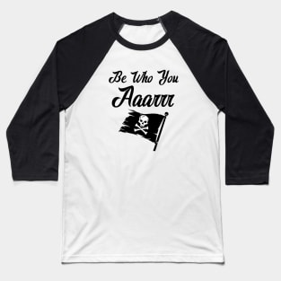 Be Who You Aaarrr Baseball T-Shirt